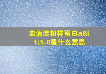 血清淀粉样蛋白a<5.0是什么意思